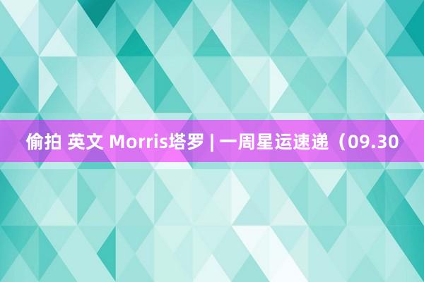 偷拍 英文 Morris塔罗 | 一周星运速递（09.30