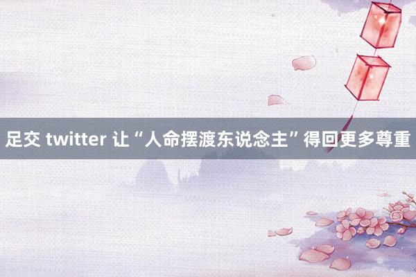 足交 twitter 让“人命摆渡东说念主”得回更多尊重